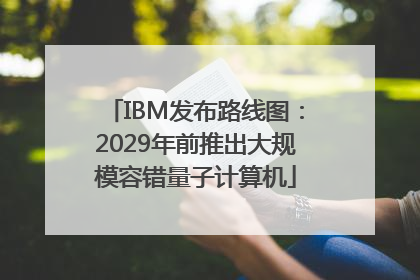 IBM发布路线图：2029年前推出大规模容错量子计算机