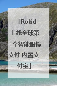 Rokid 上线全球第一个智能眼镜支付 内置支付宝